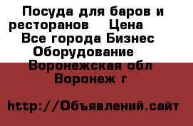 Посуда для баров и ресторанов  › Цена ­ 54 - Все города Бизнес » Оборудование   . Воронежская обл.,Воронеж г.